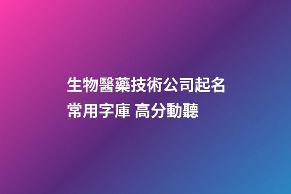 生物醫藥技術公司起名常用字庫 高分動聽-第1張-公司起名-玄機派
